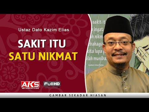 Sakit Itu Satu Nikmat | Ustaz Dato Kazim Elias
