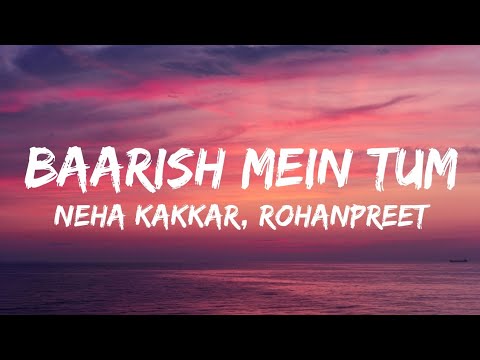 Baarish Mein Tum (LYRICS) - Neha Kakkar, Rohanpreet | Gauahar k, Zaid D | Showkidd, Harsh, Samay
