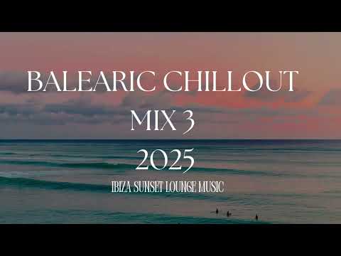 Balearic Chill Out Mix 3 – 2025 🌅 | Ibiza Sunset & Deep Lounge Vibes