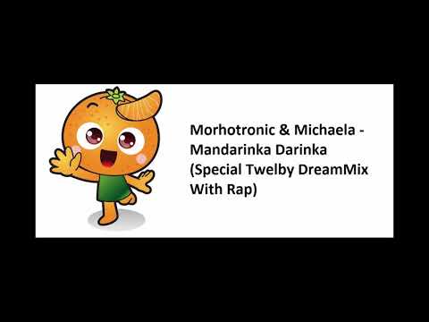 Morhotronic & Michaela - Mandarinka Darinka (Special Twelby DreamMix With Rap)