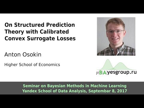 On Structured Prediction Theory with Calibrated Convex Surrogate Losses, Anton Osokin, bayesgroup.ru