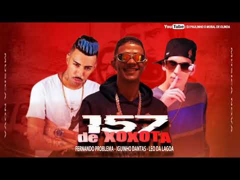 LEO DA LAGOA E IGUINHO DANTAS E FERNANDO PROBLEMA - 157 DE XOXOTA ( MÚSICA NOVA )