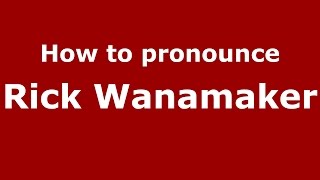 How to pronounce Rick Wanamaker