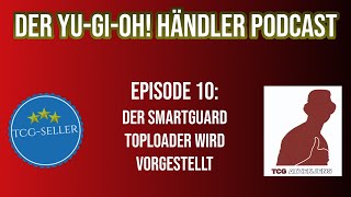 Der Yu-Gi-Oh! Händler Podcast Episode 10: Der SmartGuard Toploader wird vorgestellt