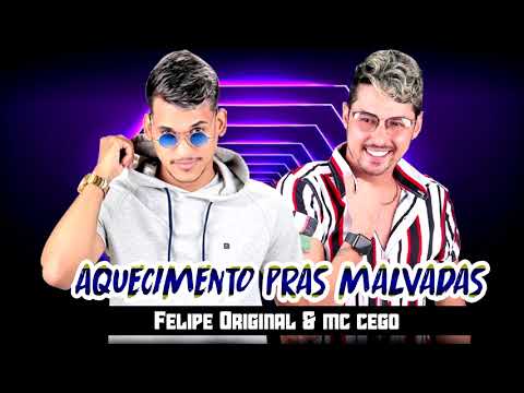 Mc Cego e Felipe Original  - Aquecimento pras Malvadas 2019