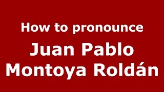 How to pronounce Juan Pablo Montoya Roldán