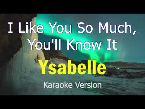 I Like You So Much, You'll Know It - Ysabelle (Karaoke Version)