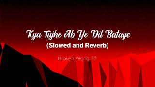 Kya Tujhe Ab Ye Dil Bataye (Slowed and Reverb) Sou