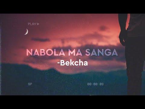 Nabola Ma Sanga- Bekcha (lyrics)