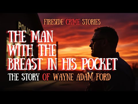 Wayne Adam Ford | The Man With the Breast in His Pocket | Fireside Crime Stories | Narrated