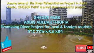 SHEGER PARK AT ADDIS ABEBA,ETHIOPIA-The promising River Project for local and foreign tourists