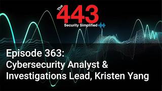 Cybersecurity Analyst & Investigations Lead, Kristen Yang - The 443 Podcast - Episode 363