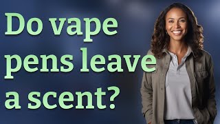 Do vape pens leave a scent