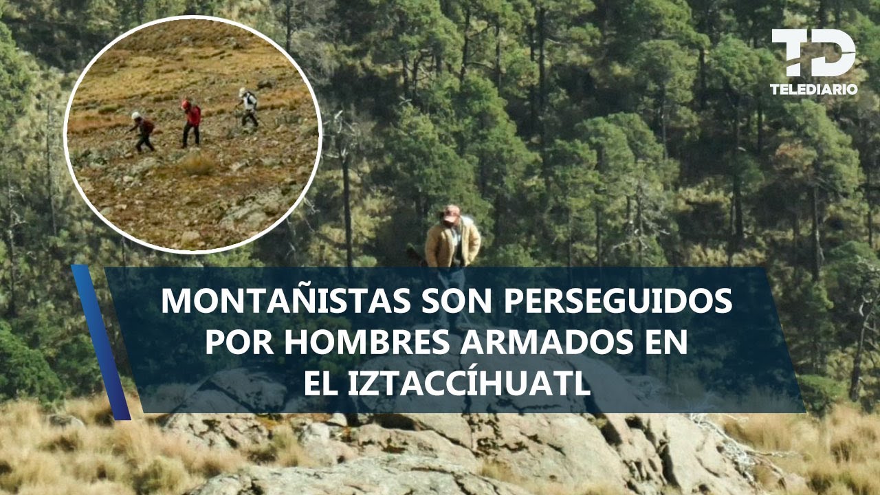 Alpinistas denuncian persecución de hombres armados en el Iztaccíhuatl
