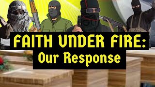 Our Faith is under fire: What should be our response?