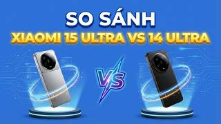 So sánh Xiaomi 15 Ultra và Xiaomi 14 Ultra