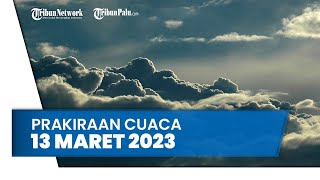 Prakiraan Cuaca Senin 13 Maret 2023: Waspada Sejumlah Wilayah Berpotensi Cuaca Ekstrem Hujan Lebat