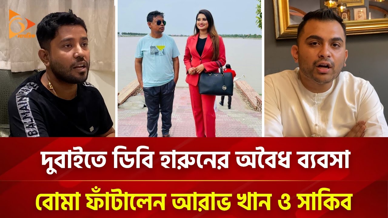 দুবাইতে ডিবি হারুনের সম্পদ আর ডিসকো নিয়ে বো*মা ফাটালেন আরাভ খান ও সাকিব! | Nagorik TV