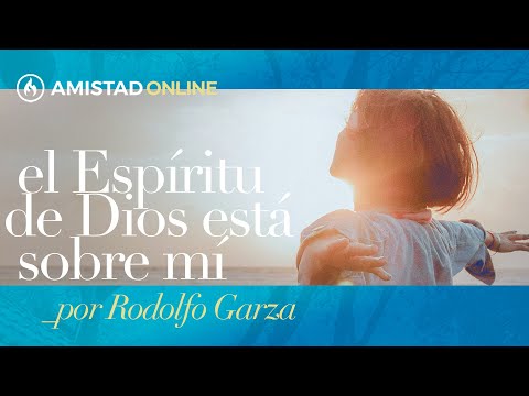 "El Espíritu de Dios está sobre mí" por Rodolfo Garza - Amistad de Monterrey (Dom.7 de feb, 2021)