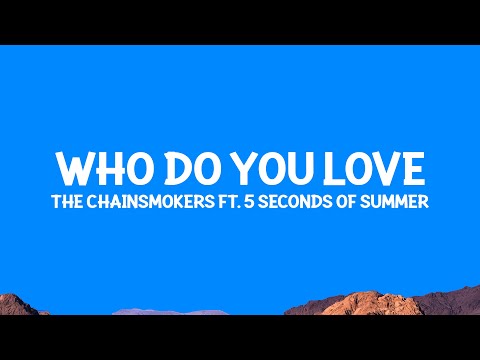 The Chainsmokers - Who Do You Love (Lyrics) ft. 5 Seconds of Summer