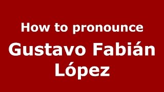 How to pronounce Gustavo Fabián López