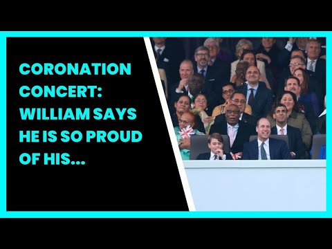 CORONATION CONCERT: WILLIAM SAYS HE IS SO PROUD OF HIS FATHER KING CHARLES