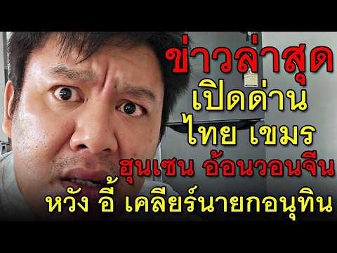 ข่าวล่าสุด เปิดด่านไทย เขมร ฮุนเซน อ้อนวอนจีน หวัง อี้ เคลียร์นายกอนุทิน