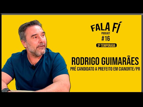 RODRIGO GUIMARÃES (Pré Candidato à  Prefeito de Cianorte/PR) - Fala FÍ Podcast #69