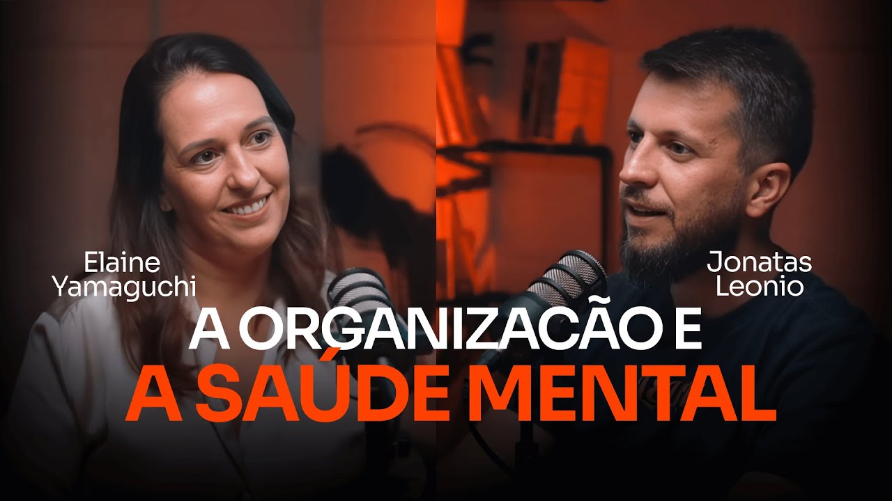 COMO A ORGANIZAÇÃO AFETA A SAÚDE MENTAL - Jonatas Leonio e Elaine Yamaguichi.