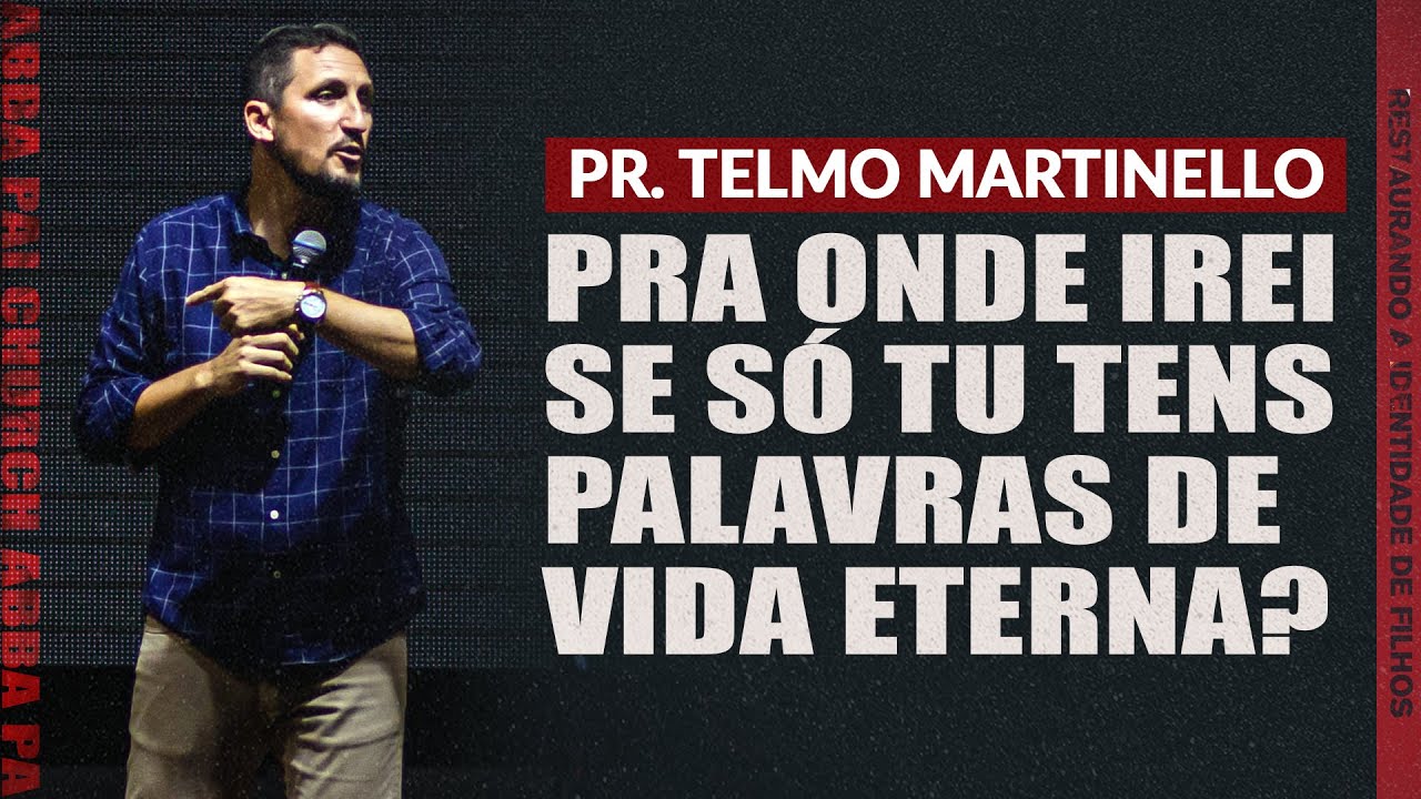 Pra onde irei se só tu tens palavras de vida eterna? Pr. Telmo Martinello | ABBA PAI CHURCH