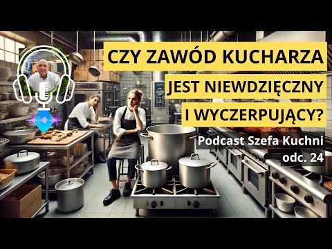 odc.24 Czy Zawód Kucharza Jest Niewdzięczny i Wyczerpujący?Czy w Innej Pracy Faktycznie Jest Lepiej?