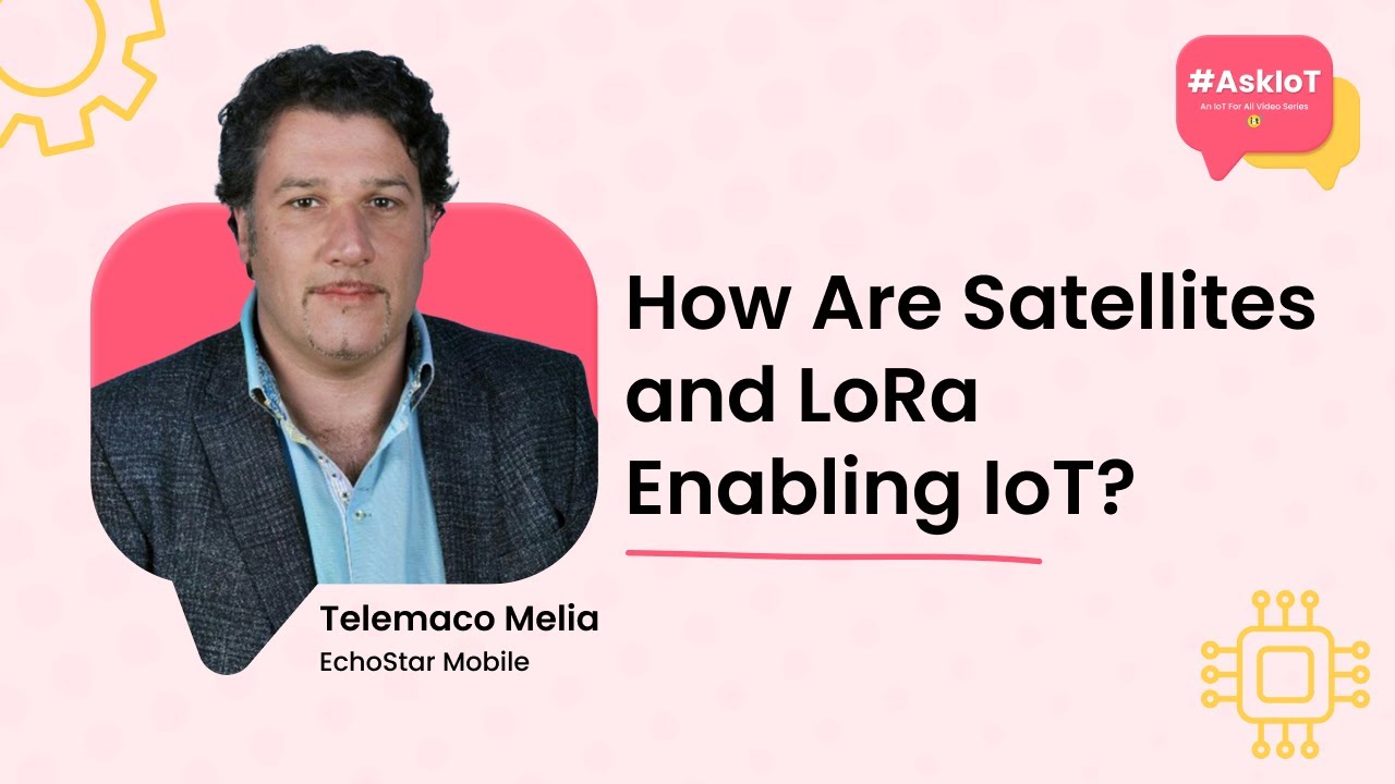 How Are Satellites and LoRa Enabling IoT? | #AskIoT | EchoStar Mobile's Telemaco Melia