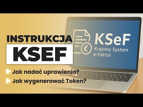 Instrukcja KSeF | Jak nadać uprawienia? Jak wygenerować Token?