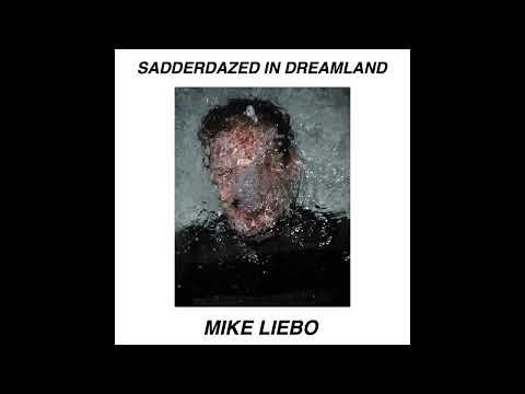 Mike Liebo - SADDERDAZED IN DREAMLAND [FULL ALBUM]