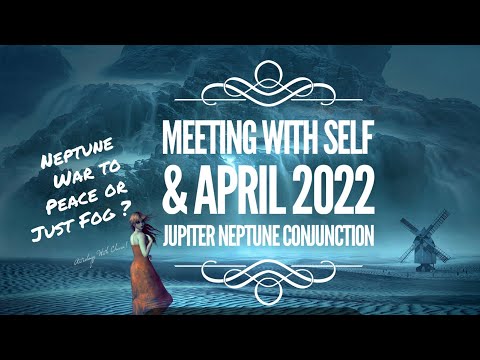 April 2022 Jupiter Neptune Conjunction & Meeting with Self