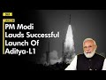 Aditya L1 PM Modi Lauds ISRO Scientists For Successful Launch Of Aditya L1