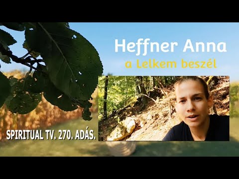 Heffner Anna - A Lelkem beszél: A szellemi megtévesztésről a valódi önTudatról- Spiritual Tv. 270.