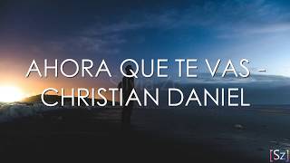 Christian Daniel - Ahora Que Te Vas (Letra)