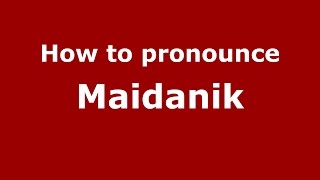 How to pronounce Maidanik