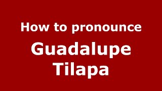 How to pronounce Guadalupe Tilapa