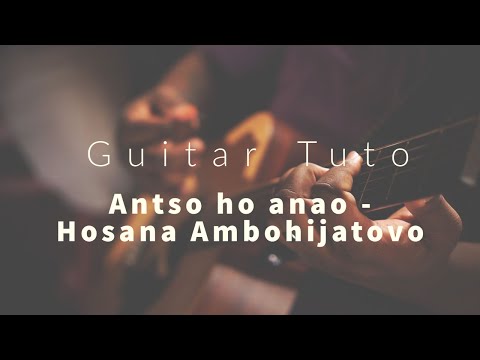 Antso ho anao - Hosana Ambohijatovo - Guitar tutorial tab