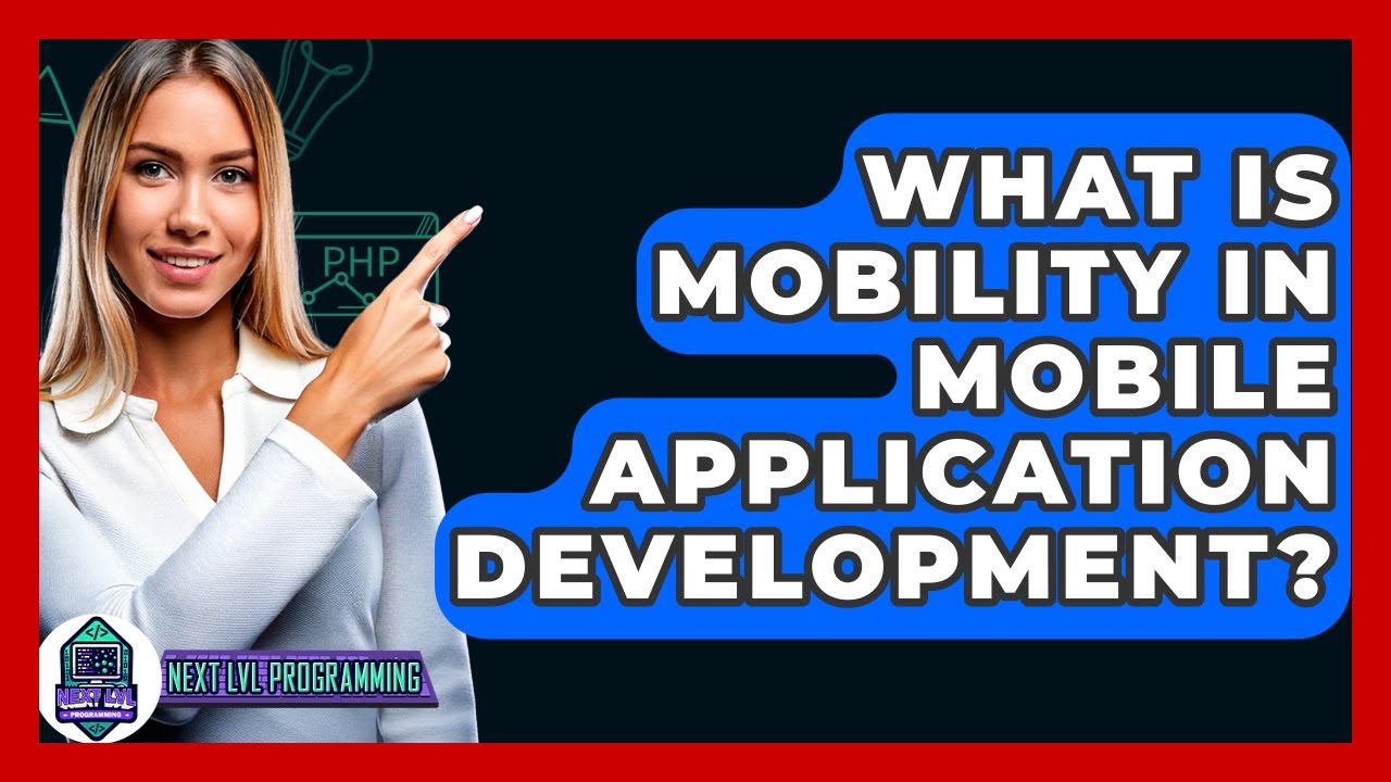 What Is Mobility In Mobile Application Development? - Next LVL Programming