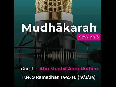 Mudhākarah | SESSION 3 (Abu Muqbil AbdulAdhim)