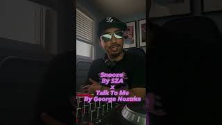 Snooze (SZA)  x  Talk To Me (George Nozuka)