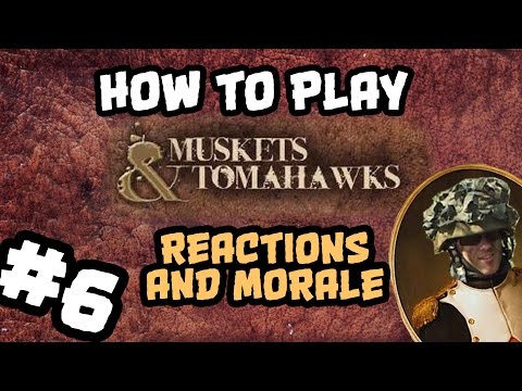 How To Play Muskets and Tomahawks #6: Reactions & Morale