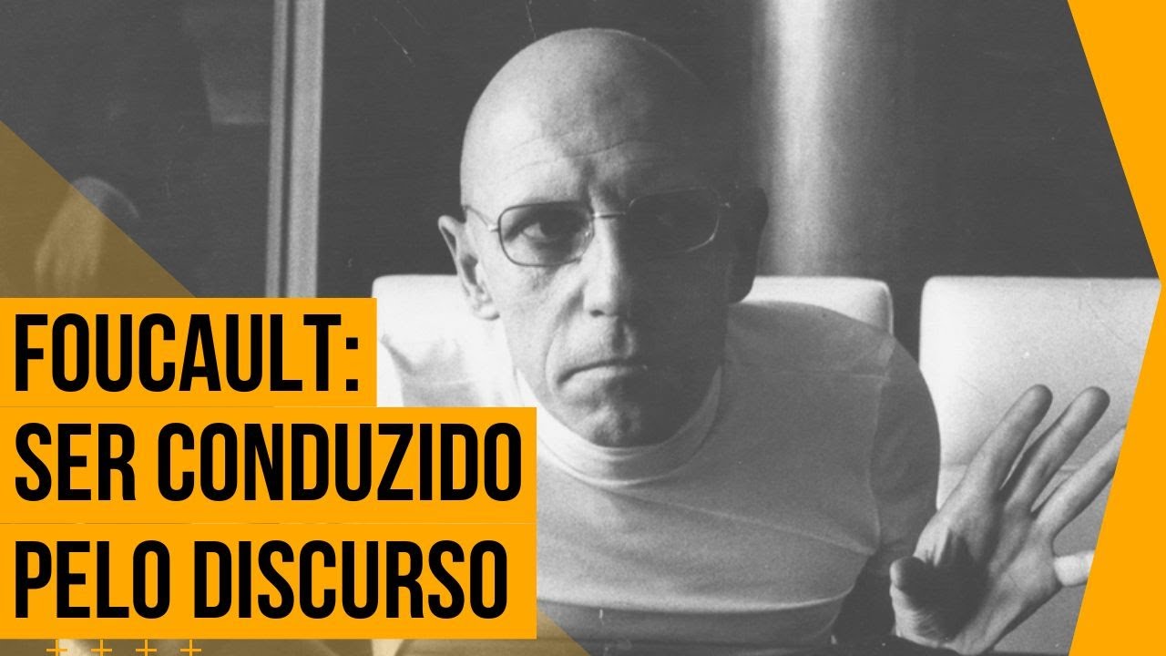 Foucault • Ser conduzido pelo discurso
