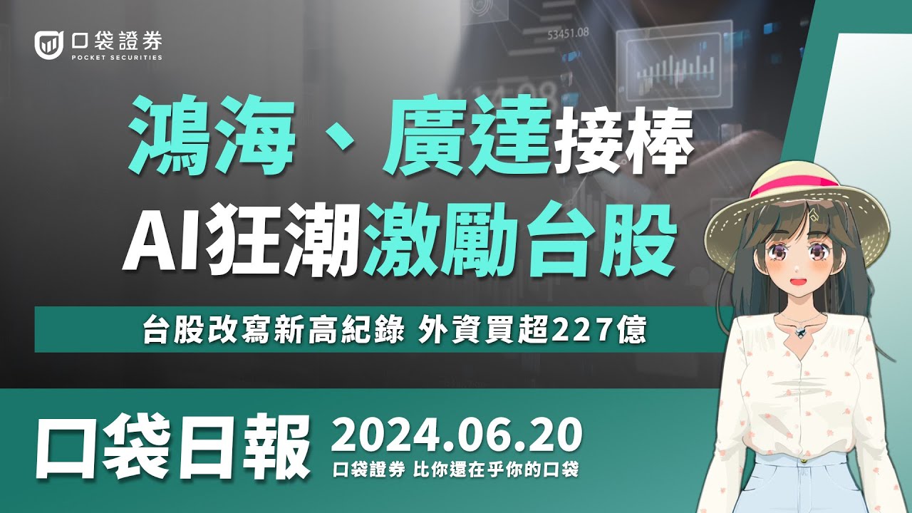 【口袋日報】鴻海、廣達接棒,AI狂潮激勵台股,台股改寫新高紀錄,外資買超227億!2024.06.20