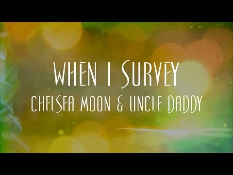 When I Survey - Chelsea Moon & Uncle Daddy