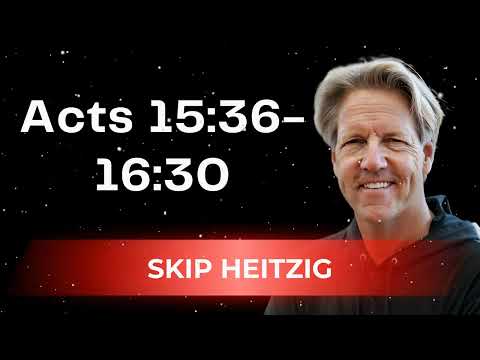 Acts 15:36-16:30 - Skip Heitzig Message