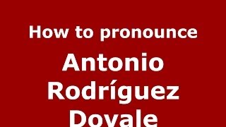 How to pronounce Antonio Rodríguez Dovale